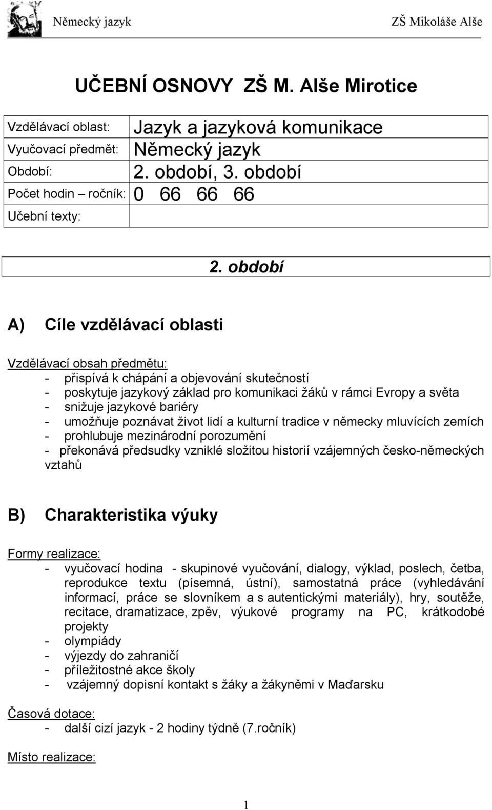 bariéry - umožňuje poznávat život lidí a kulturní tradice v německy mluvících zemích - prohlubuje mezinárodní porozumění - překonává předsudky vzniklé složitou historií vzájemných česko-německých