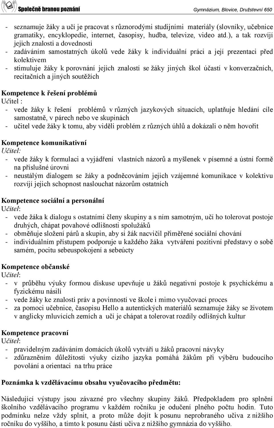 jiných škol účastí v konverzačních, recitačních a jiných soutěžích Kompetence k řešení problémů Učitel : - vede žáky k řešení problémů v různých jazykových situacích, uplatňuje hledání cíle