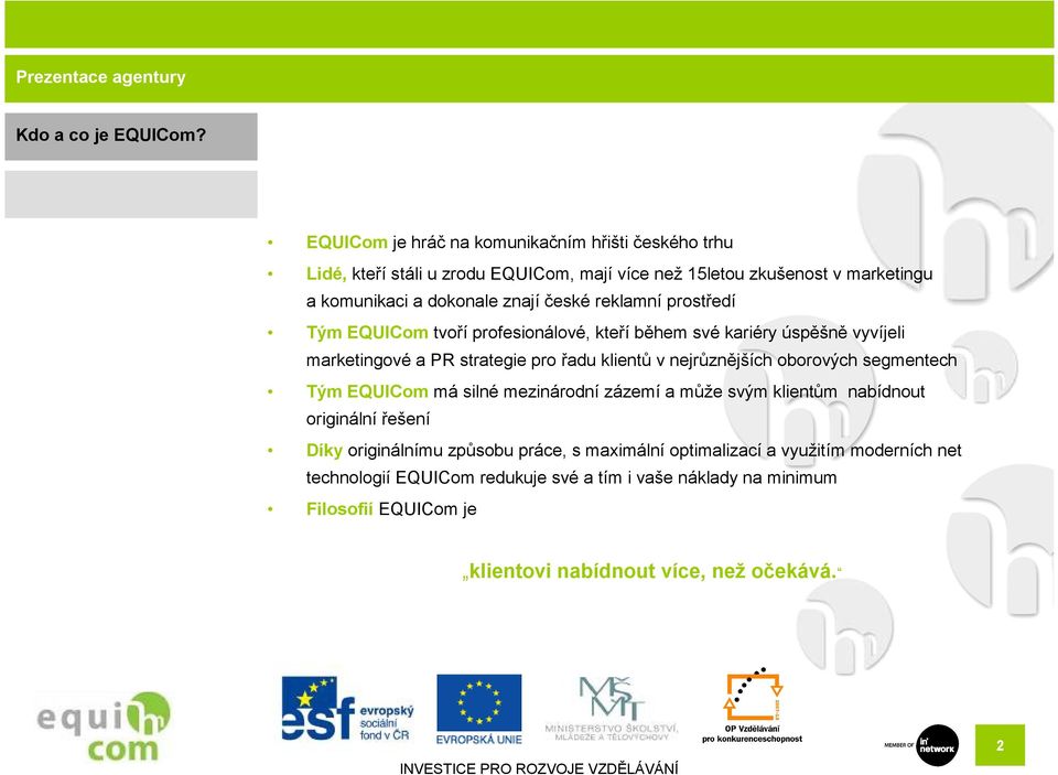 reklamní prost edí Tým EQUICom tvo í profesionálové, kte í b hem své kariéry úsp šn vyvíjeli marketingové a PR strategie pro adu klient v nejr zn jších oborových