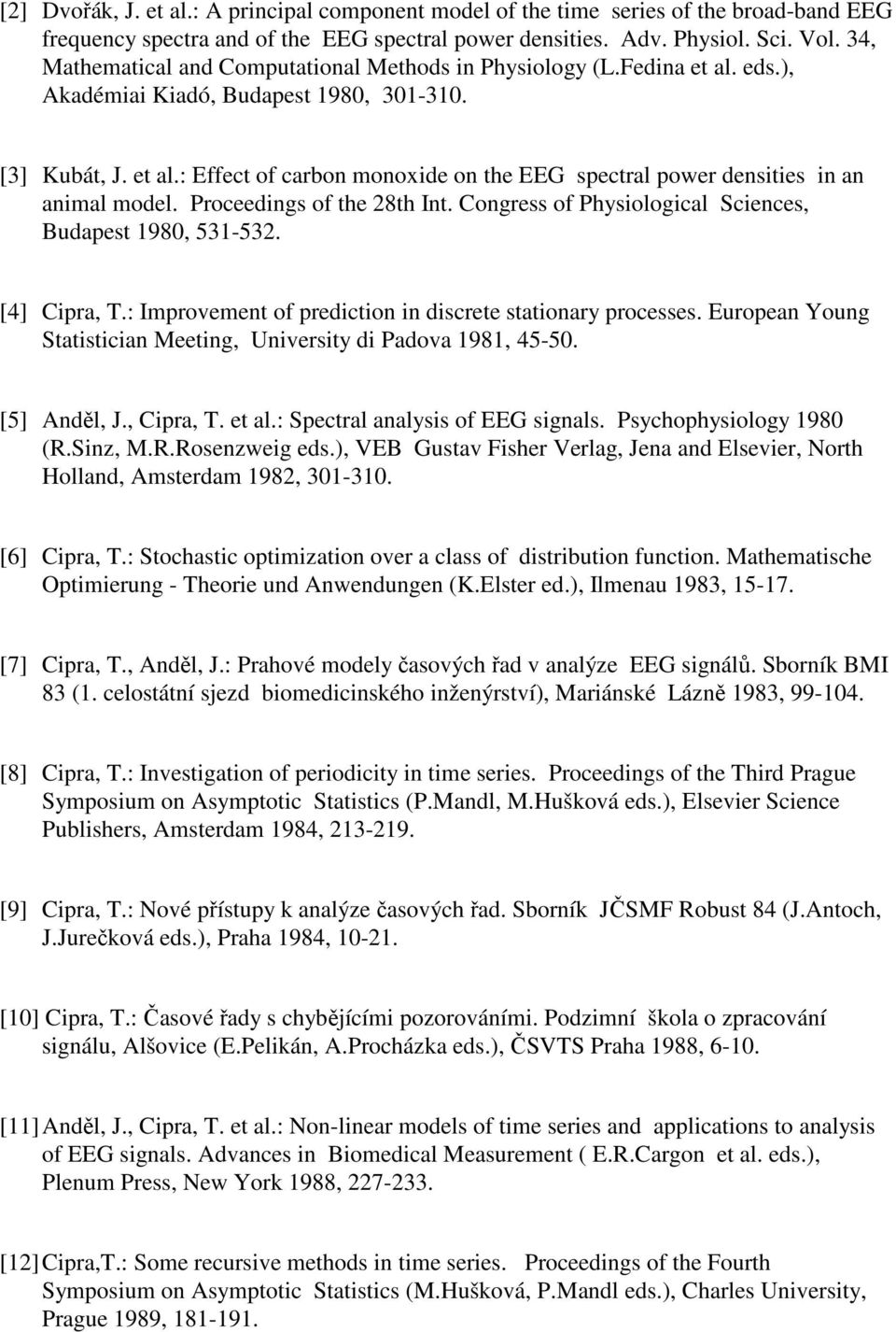 Proceedings of the 28th Int. Congress of Physiological Sciences, Budapest 1980, 531-532. [4] Cipra, T.: Improvement of prediction in discrete stationary processes.