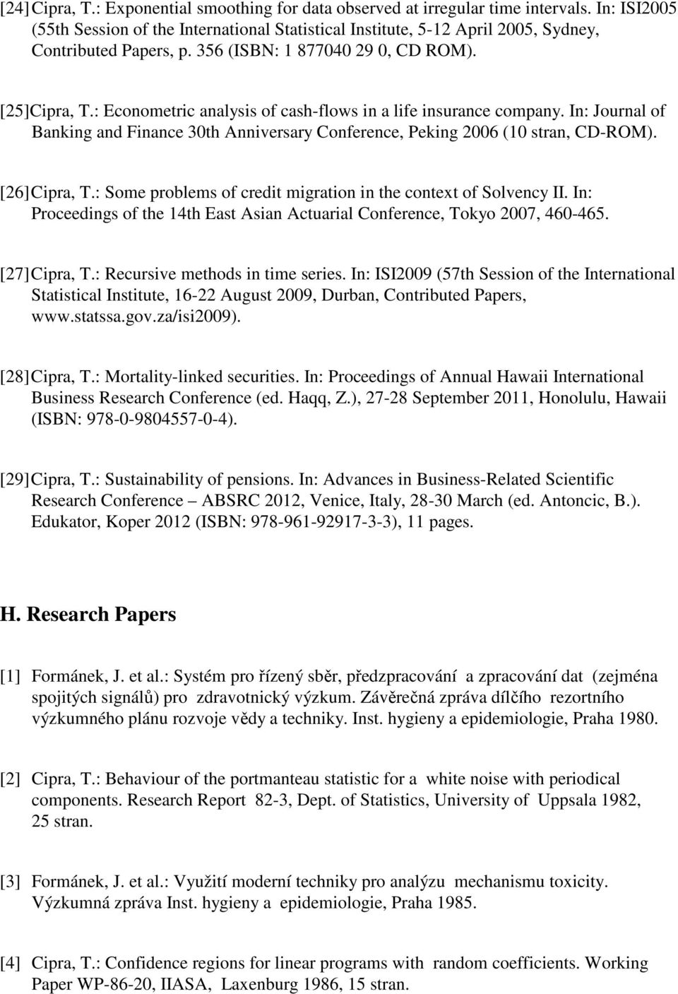 : Econometric analysis of cash-flows in a life insurance company. In: Journal of Banking and Finance 30th Anniversary Conference, Peking 2006 (10 stran, CD-ROM). [26] Cipra, T.