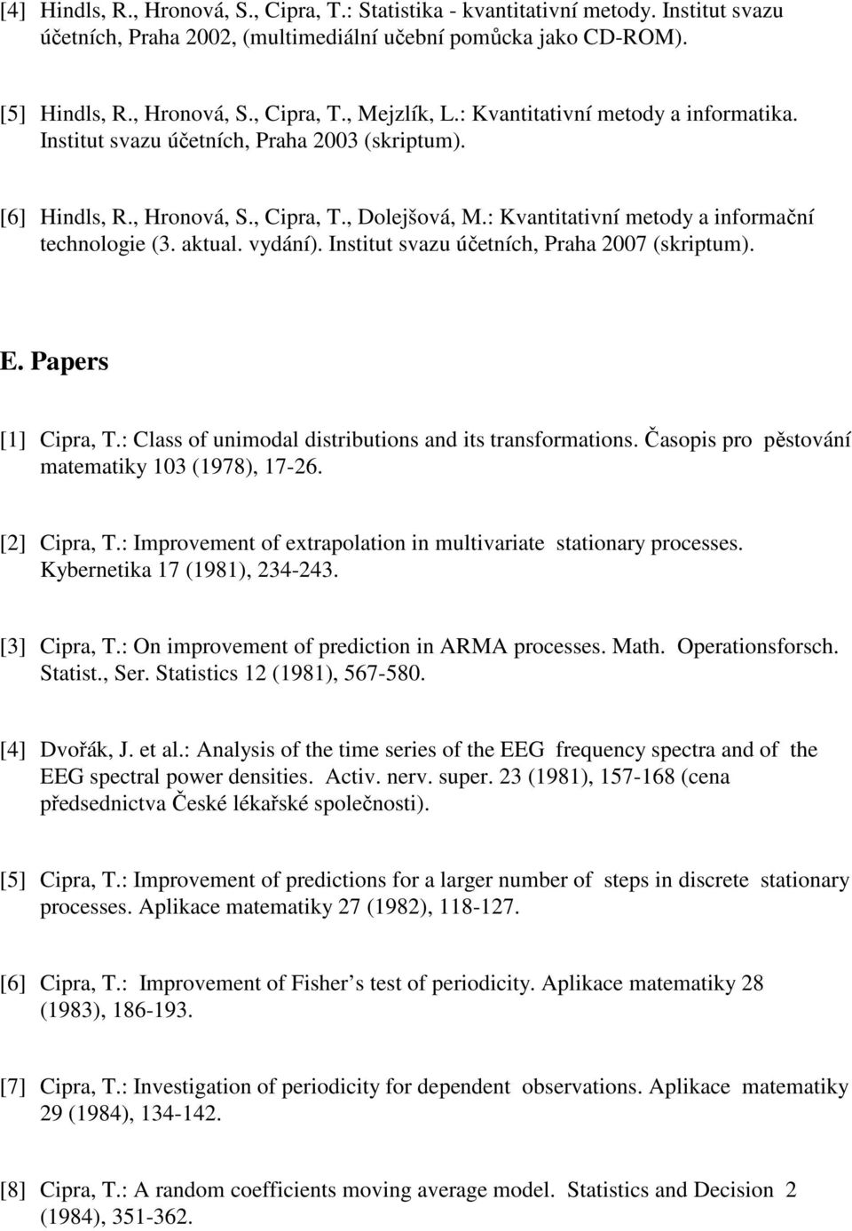 vydání). Institut svazu účetních, Praha 2007 (skriptum). E. Papers [1] Cipra, T.: Class of unimodal distributions and its transformations. Časopis pro pěstování matematiky 103 (1978), 17-26.