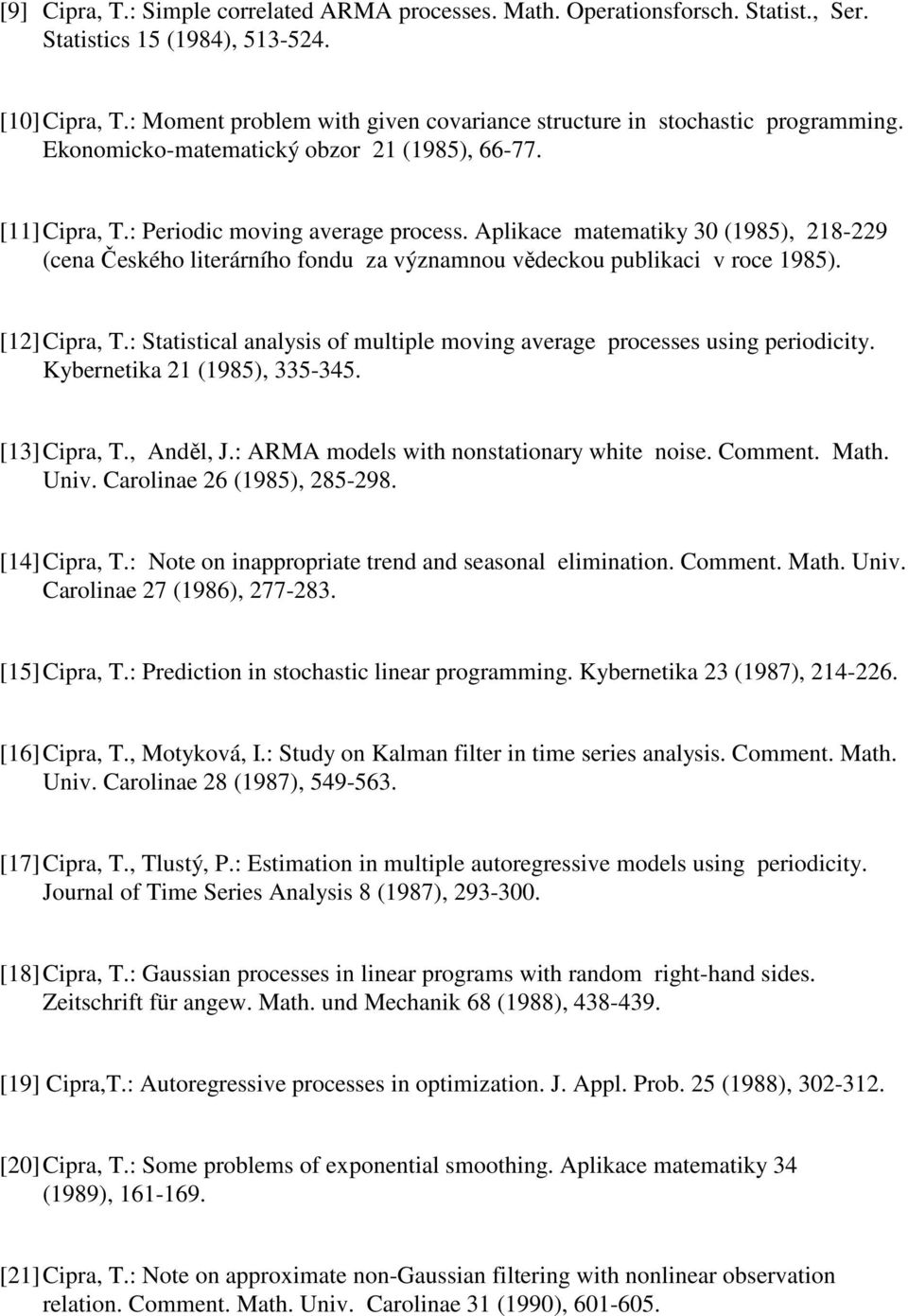 Aplikace matematiky 30 (1985), 218-229 (cena Českého literárního fondu za významnou vědeckou publikaci v roce 1985). [12] Cipra, T.