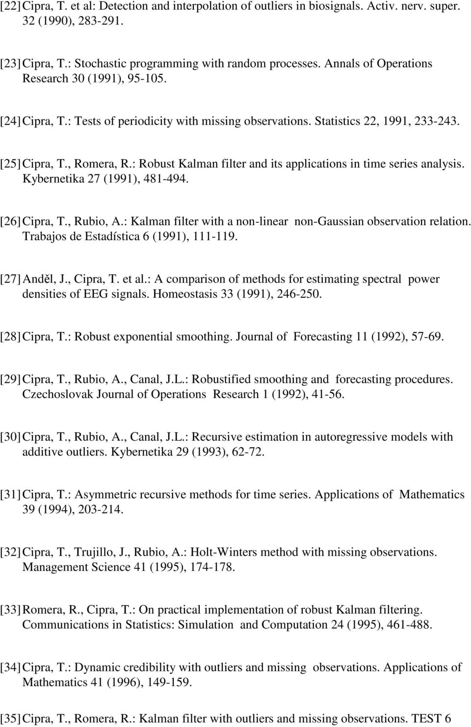 : Robust Kalman filter and its applications in time series analysis. Kybernetika 27 (1991), 481-494. [26] Cipra, T., Rubio, A.: Kalman filter with a non-linear non-gaussian observation relation.