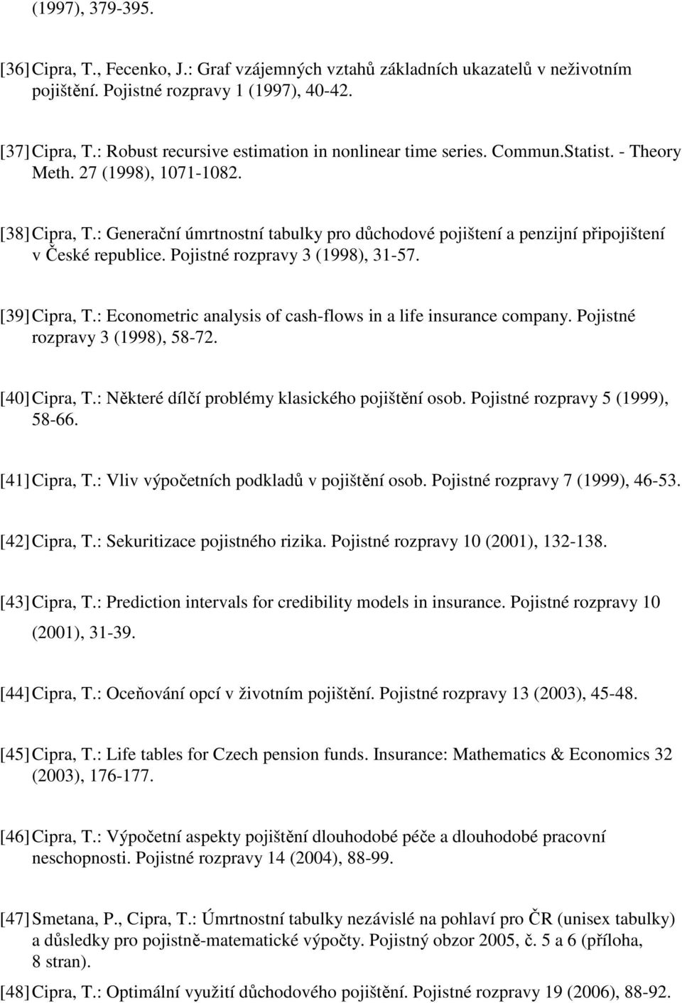 : Generační úmrtnostní tabulky pro důchodové pojištení a penzijní připojištení v České republice. Pojistné rozpravy 3 (1998), 31-57. [39] Cipra, T.