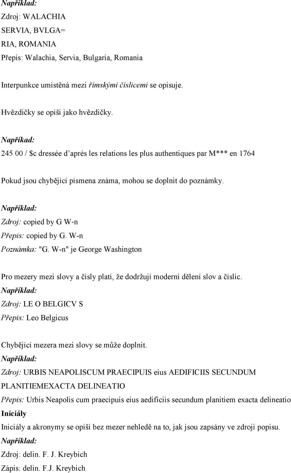 Například: Zdroj: copied by G W n Přepis: copied by G. W-n Poznámka: "G. W-n" je George Washington Pro mezery mezi slovy a čísly platí, že dodržují moderní dělení slov a číslic.