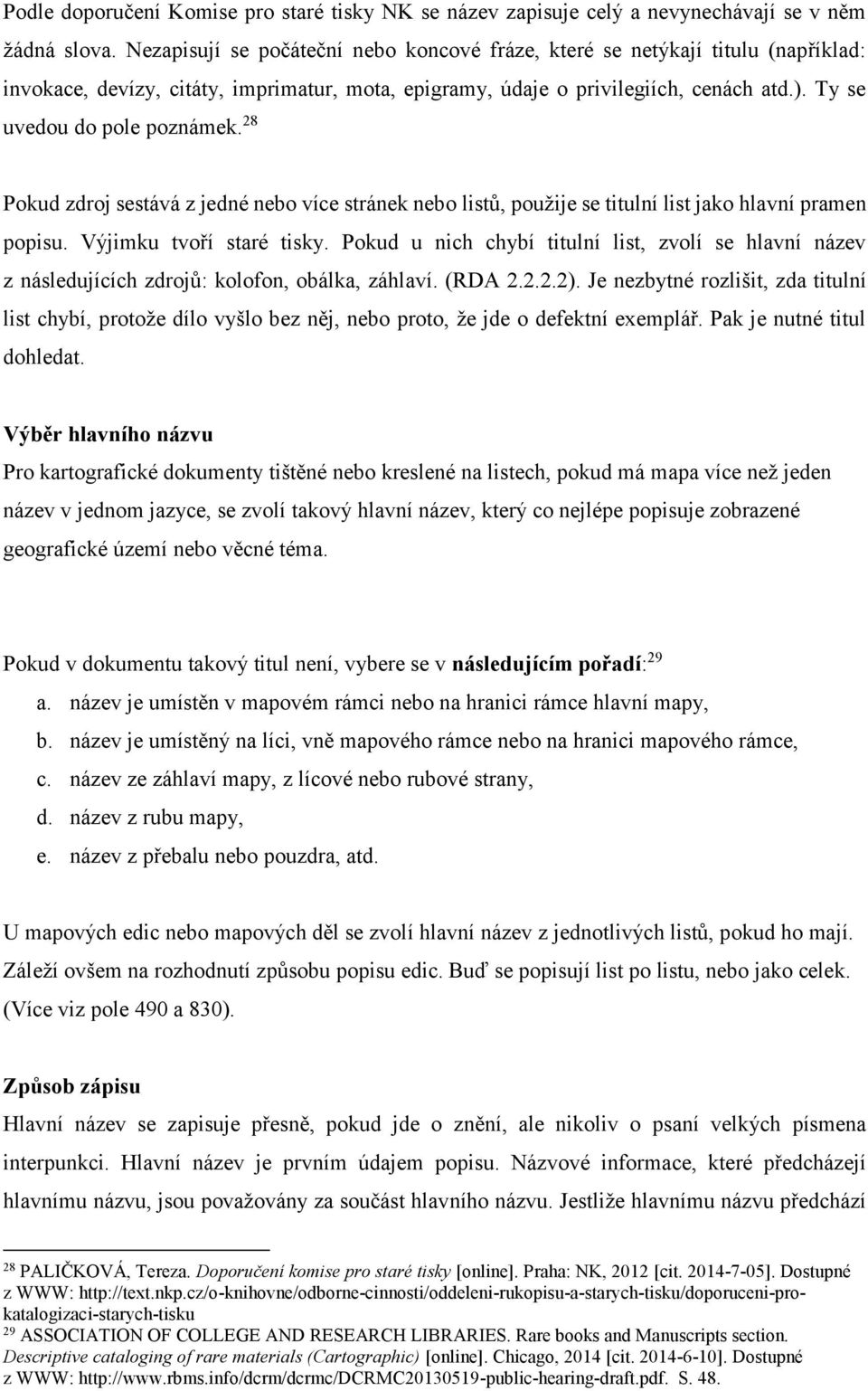 Ty se uvedou do pole poznámek. 28 Pokud zdroj sestává z jedné nebo více stránek nebo listů, použije se titulní list jako hlavní pramen popisu. Výjimku tvoří staré tisky.