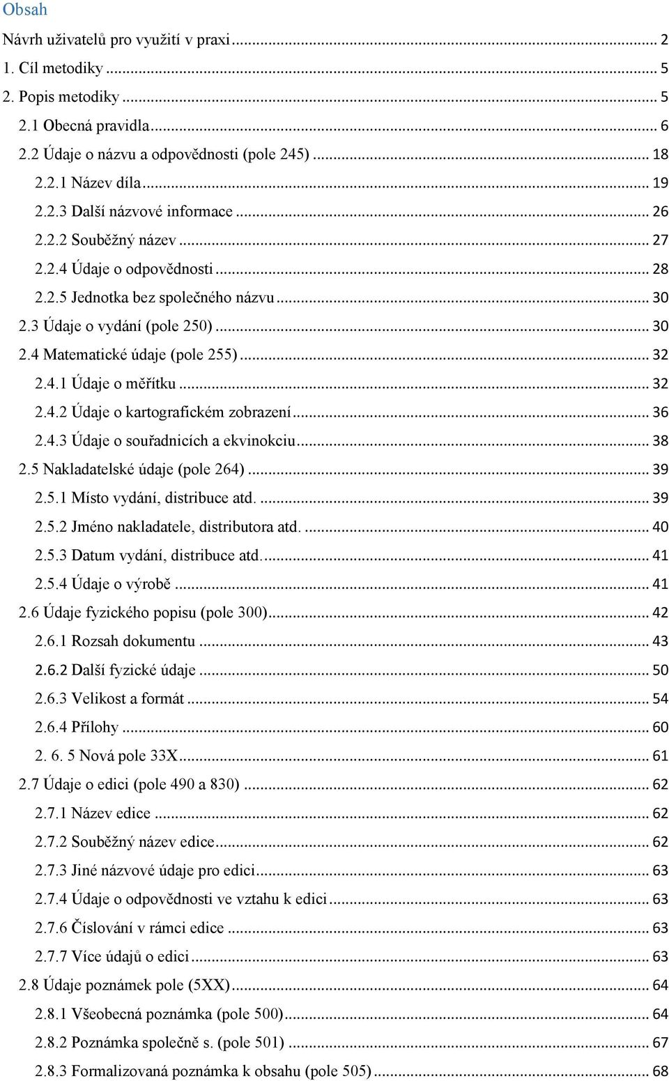 .. 32 2.4.2 Údaje o kartografickém zobrazení... 36 2.4.3 Údaje o souřadnicích a ekvinokciu... 38 2.5 Nakladatelské údaje (pole 264)... 39 2.5.1 Místo vydání, distribuce atd.... 39 2.5.2 Jméno nakladatele, distributora atd.