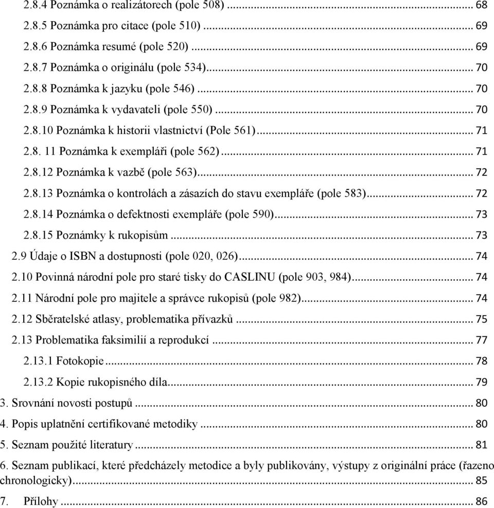 .. 72 2.8.14 Poznámka o defektnosti exempláře (pole 590)... 73 2.8.15 Poznámky k rukopisům... 73 2.9 Údaje o ISBN a dostupnosti (pole 020, 026)... 74 2.