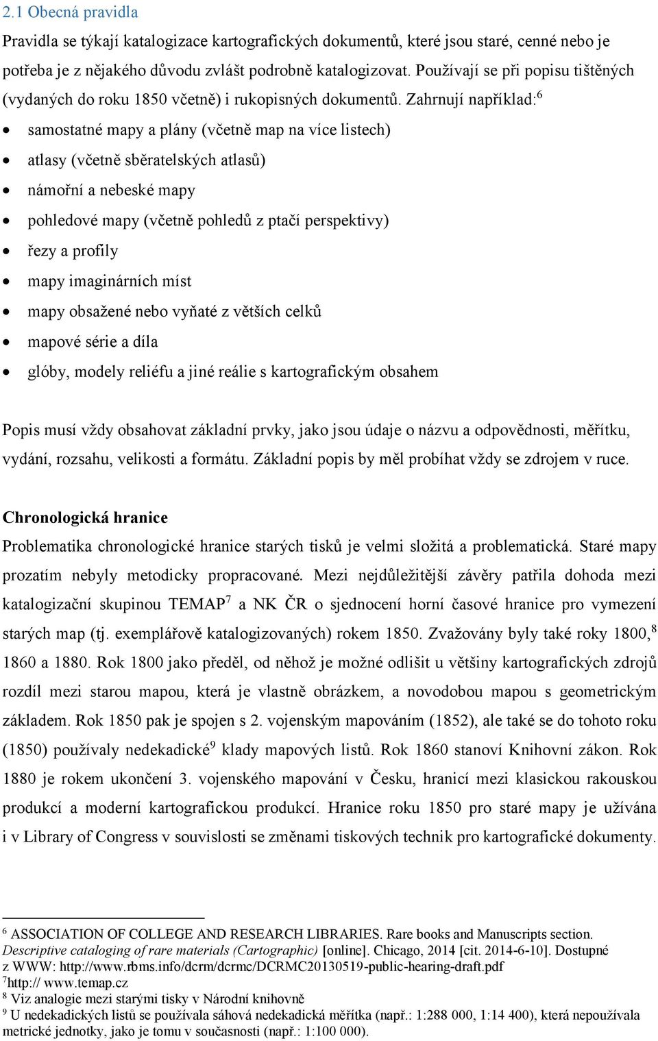 Zahrnují například: 6 samostatné mapy a plány (včetně map na více listech) atlasy (včetně sběratelských atlasů) námořní a nebeské mapy pohledové mapy (včetně pohledů z ptačí perspektivy) řezy a