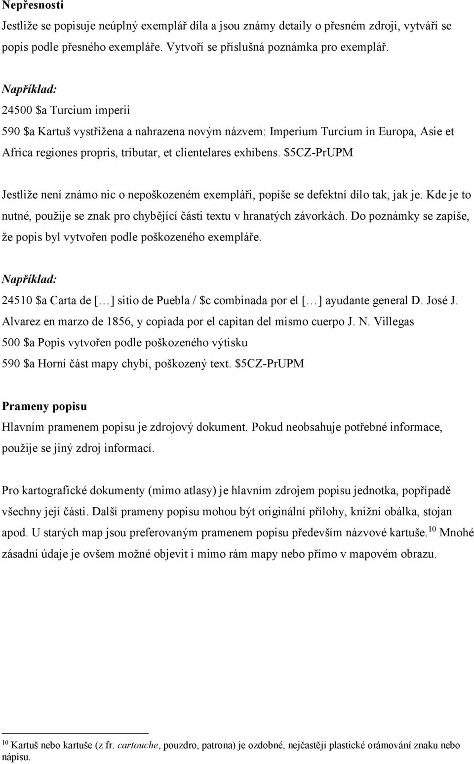 $5CZ-PrUPM Jestliže není známo nic o nepoškozeném exempláři, popíše se defektní dílo tak, jak je. Kde je to nutné, použije se znak pro chybějící části textu v hranatých závorkách.