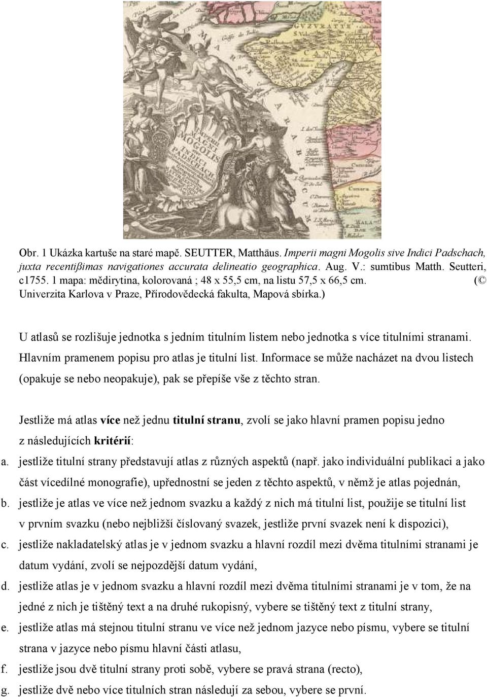 ) U atlasů se rozlišuje jednotka s jedním titulním listem nebo jednotka s více titulními stranami. Hlavním pramenem popisu pro atlas je titulní list.