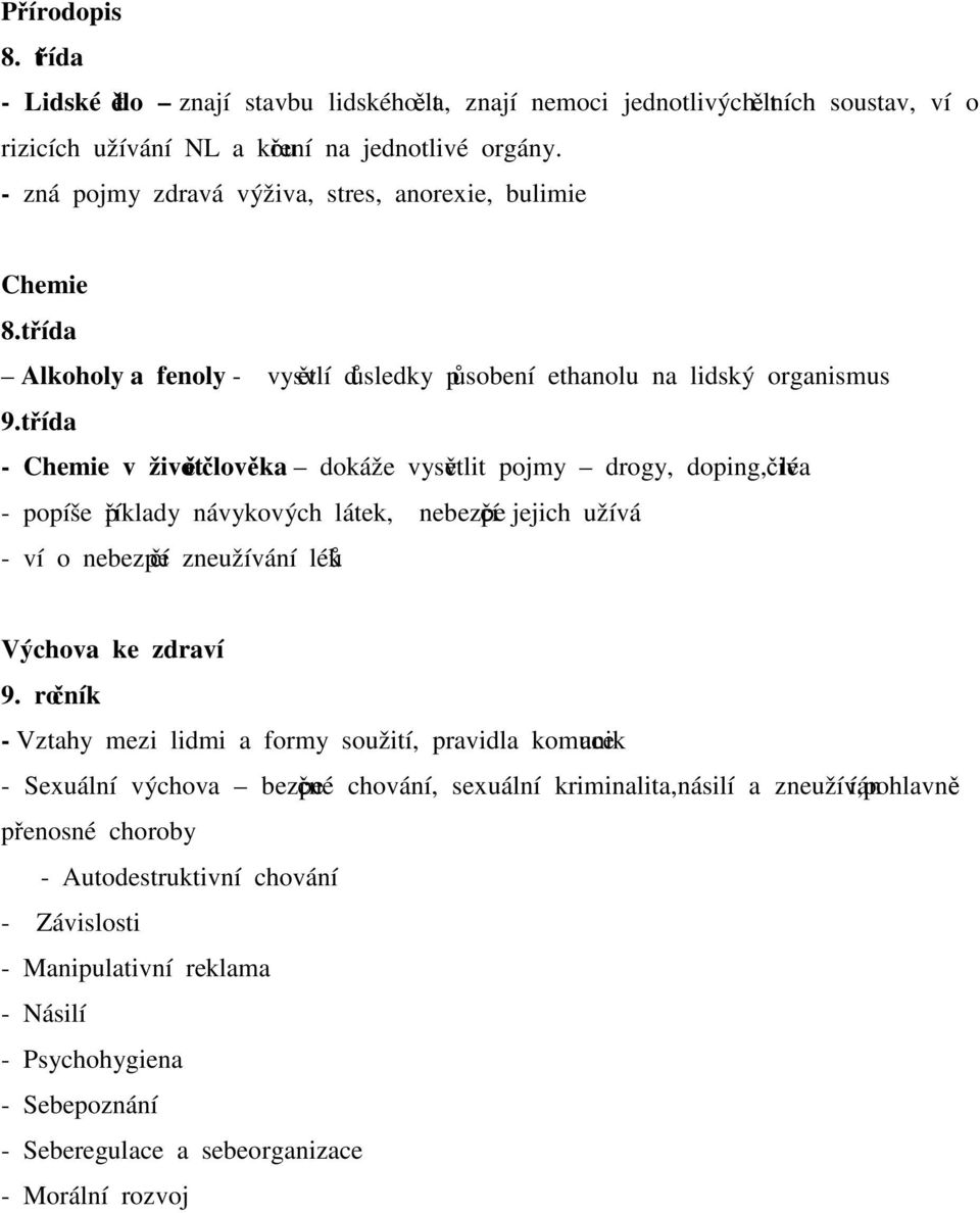 třída - Chemie v životě člověka dokáže vysvětlit pojmy drogy, doping, léčiva - popíše příklady návykových látek, nebezpečí jejich užívá - ví o nebezpečí zneužívání léků Výchova ke zdraví 9.