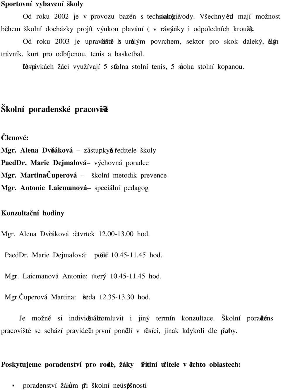 O přestávkách žáci využívají 5 stolů na stolní tenis, 5 stolů na stolní kopanou. Školní poradenské pracoviště Členové: Mgr. Alena Dvořáková zástupkyně ředitele školy PaedDr.