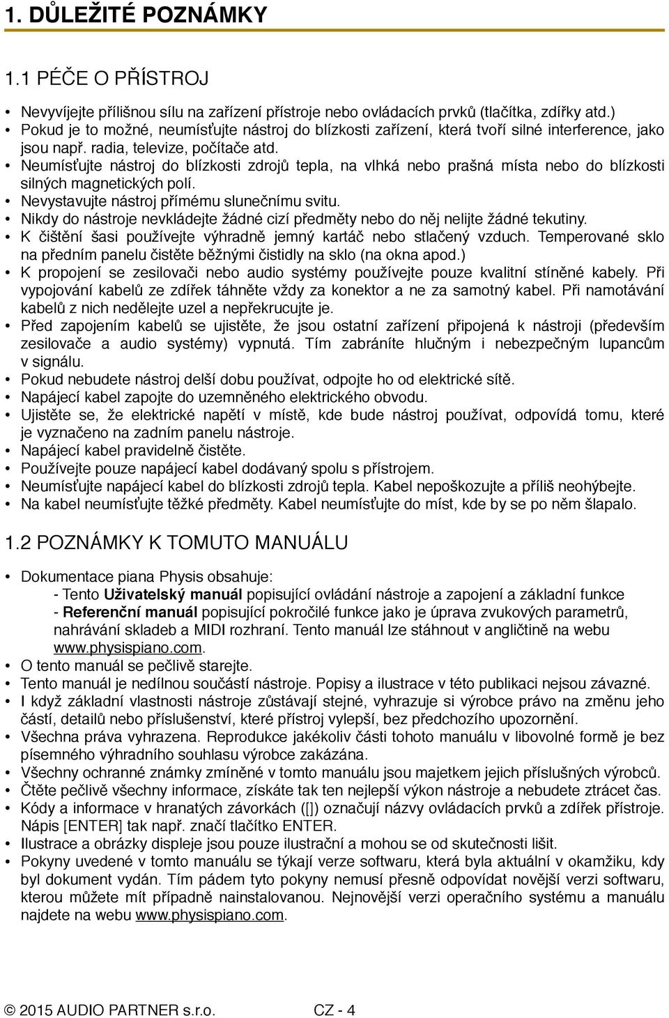 Neumísťujte nástroj do blízkosti zdrojů tepla, na vlhká nebo prašná místa nebo do blízkosti silných magnetických polí. Nevystavujte nástroj přímému slunečnímu svitu.