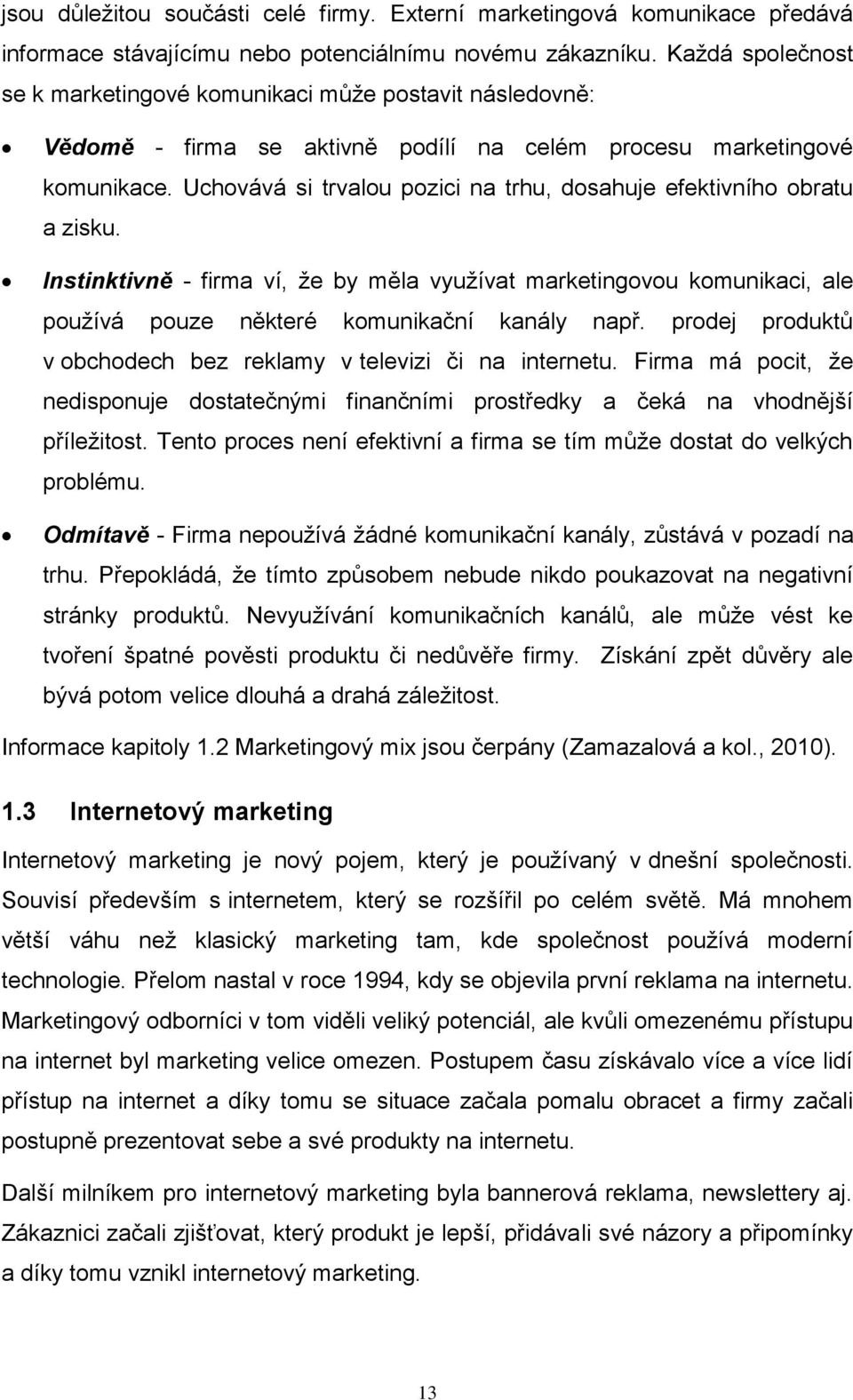 Uchovává si trvalou pozici na trhu, dosahuje efektivního obratu a zisku. Instinktivně - firma ví, že by měla využívat marketingovou komunikaci, ale používá pouze některé komunikační kanály např.