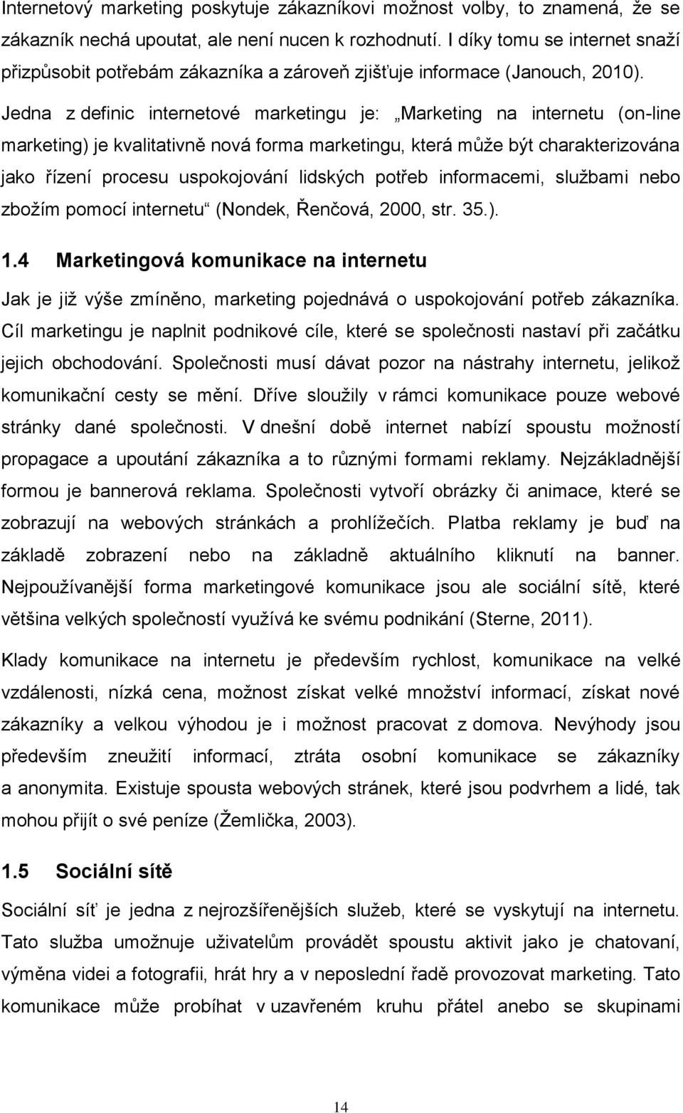 Jedna z definic internetové marketingu je: Marketing na internetu (on-line marketing) je kvalitativně nová forma marketingu, která může být charakterizována jako řízení procesu uspokojování lidských