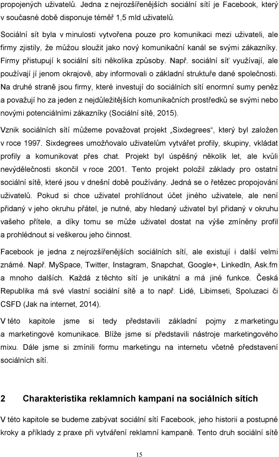 Firmy přistupují k sociální síti několika způsoby. Např. sociální síť využívají, ale používají jí jenom okrajově, aby informovali o základní struktuře dané společnosti.