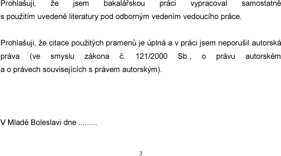 Prohlašuji, že citace použitých pramenů je úplná a v práci jsem neporušil autorská