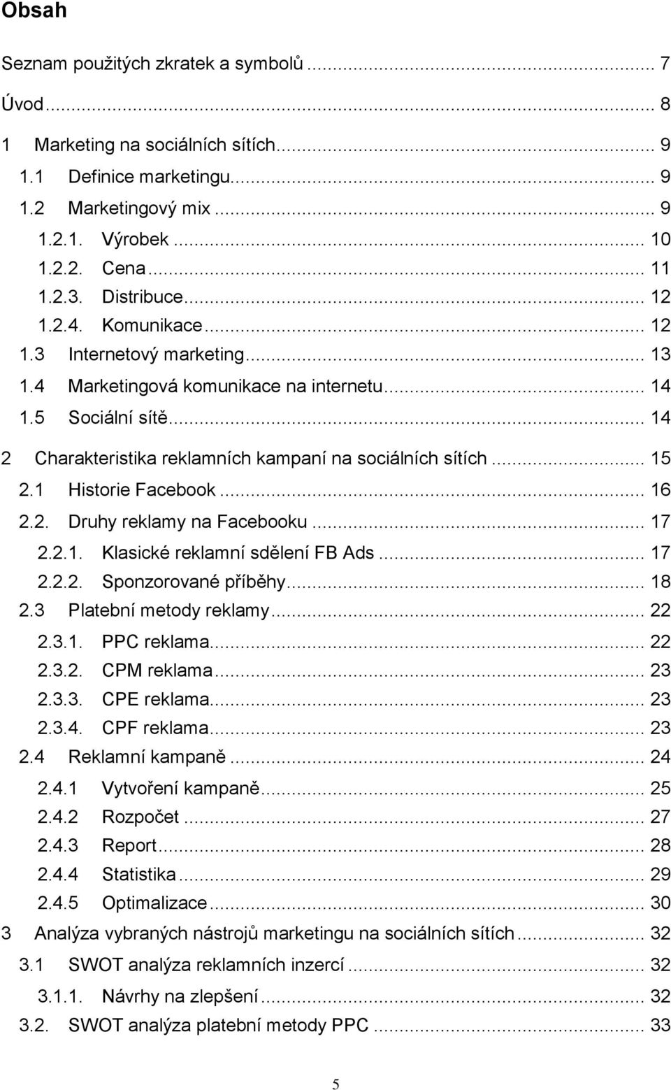 .. 15 2.1 Historie Facebook... 16 2.2. Druhy reklamy na Facebooku... 17 2.2.1. Klasické reklamní sdělení FB Ads... 17 2.2.2. Sponzorované příběhy... 18 2.3 Platební metody reklamy... 22 2.3.1. PPC reklama.