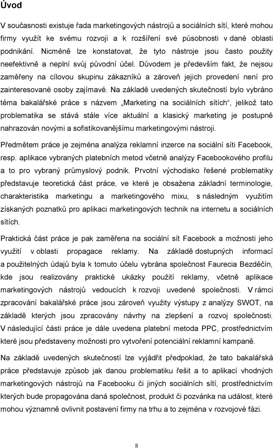 Důvodem je především fakt, že nejsou zaměřeny na cílovou skupinu zákazníků a zároveň jejich provedení není pro zainteresované osoby zajímavé.