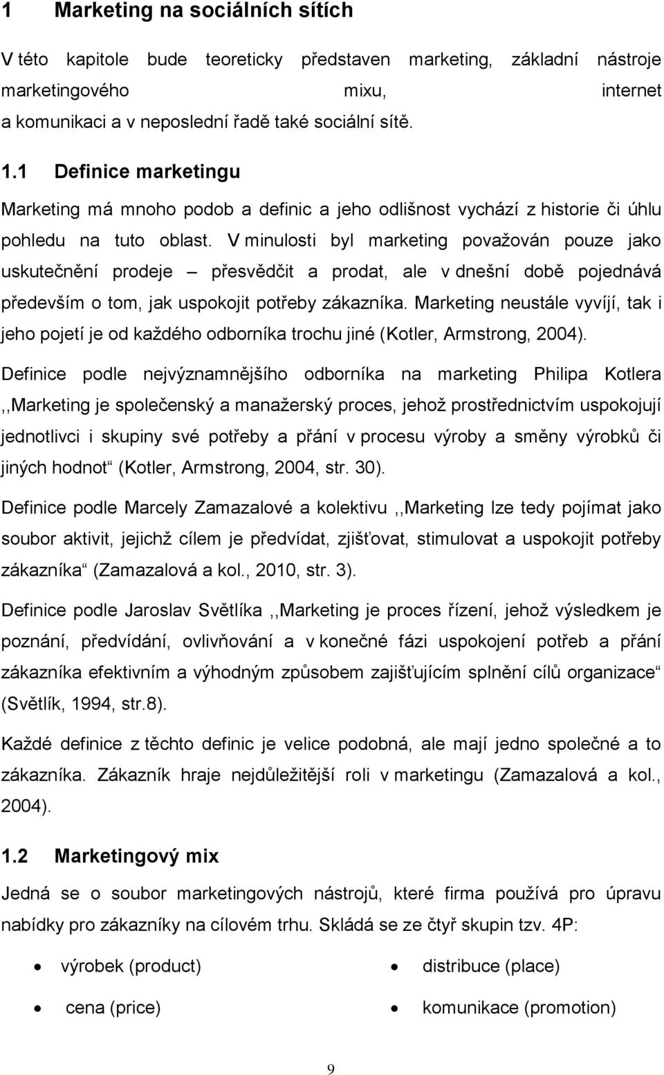 V minulosti byl marketing považován pouze jako uskutečnění prodeje přesvědčit a prodat, ale v dnešní době pojednává především o tom, jak uspokojit potřeby zákazníka.