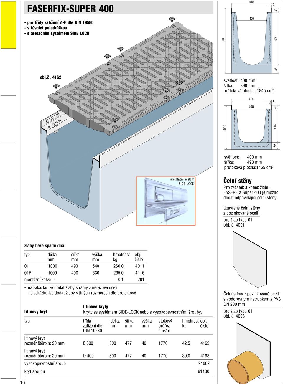 4162 svìtlost: 0 mm šíøka: 390 mm prùtoková plocha: 1845 cm 2 svìtlost: 0 mm šíøka: 490 mm prùtoková plocha:1465 cm 2 aretataèní systém SIDE-LOCK Èelní stìny Pro zaèátek a konec žlabu FASERFIX Super