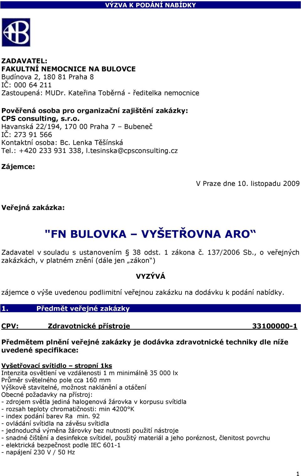 Lenka Těšínská Tel.: +420 233 931 338, l.tesinska@cpsconsulting.cz Zájemce: V Praze dne 10. listopadu 2009 Veřejná zakázka: "FN BULOVKA VYŠETŘOVNA ARO Zadavatel v souladu s ustanovením 38 odst.