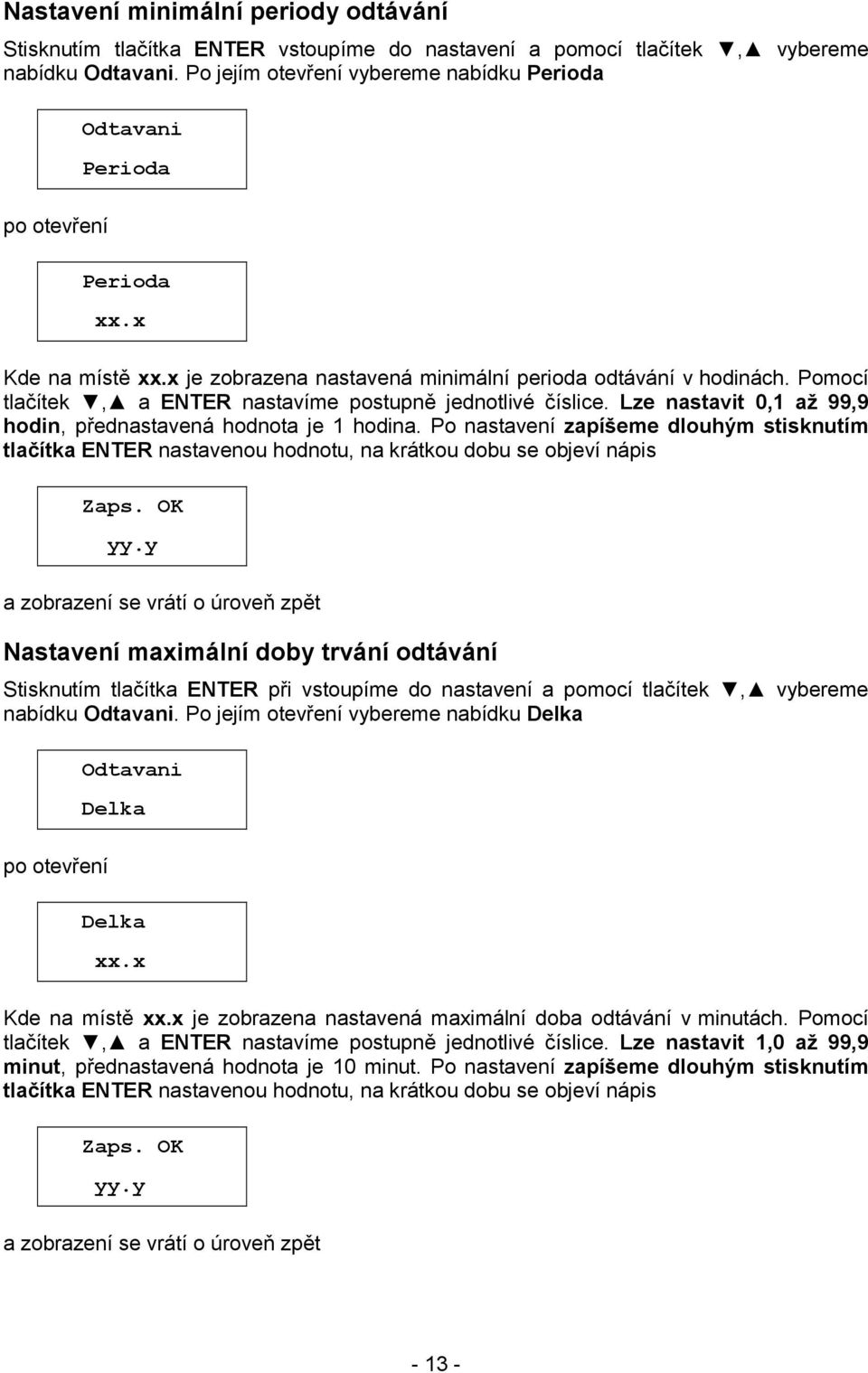 Pomocí tlačítek, a ENTER nastavíme postupně jednotlivé číslice. Lze nastavit 0,1 až 99,9 hodin, přednastavená hodnota je 1 hodina.