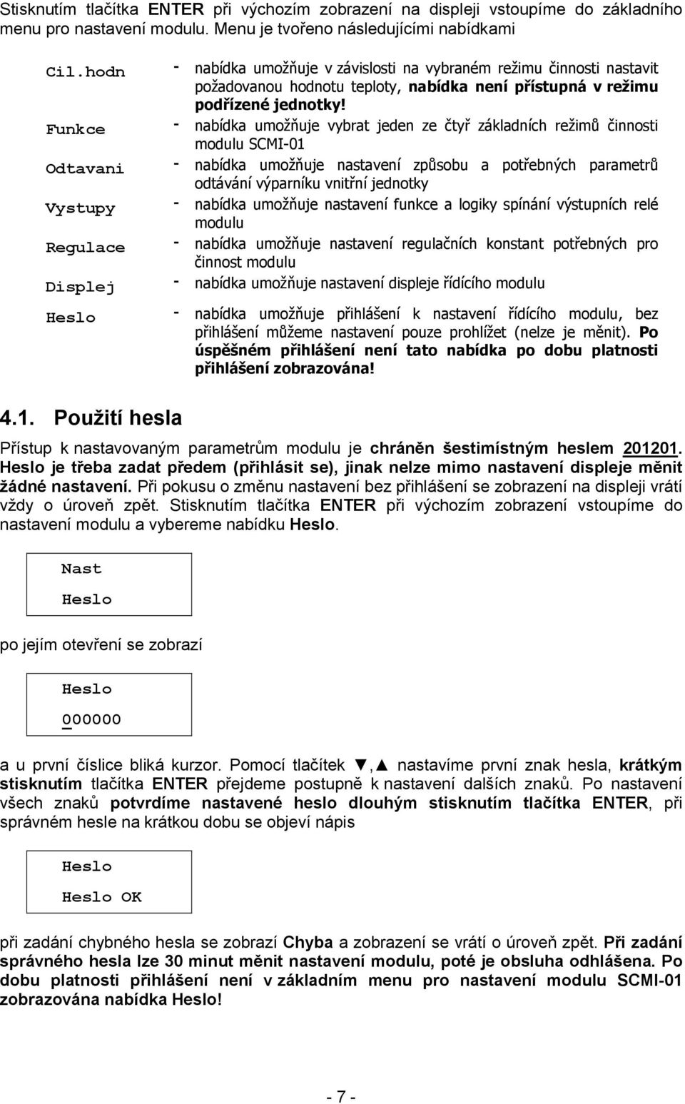 Funkce - nabídka umožňuje vybrat jeden ze čtyř základních režimů činnosti modulu SCMI-01 Odtavani - nabídka umožňuje nastavení způsobu a potřebných parametrů odtávání výparníku vnitřní jednotky