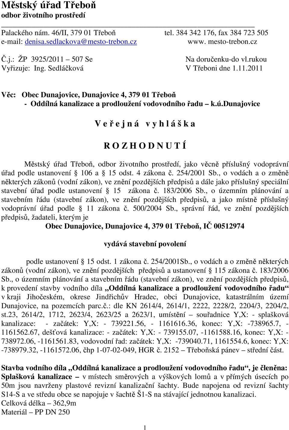 ú.dunajovice V e ř e j n á v y h l á š k a R O Z H O D N U T Í Městský úřad Třeboň, odbor životního prostředí, jako věcně příslušný vodoprávní úřad podle ustanovení 106 a 15 odst. 4 zákona č.