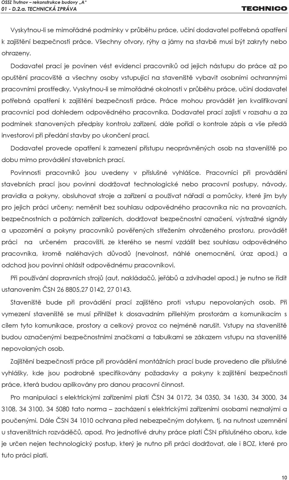 Vyskytnou-li se mimořádné okolnosti v průběhu práce, učiní dodavatel potřebná opatření k zajištění bezpečnosti práce.