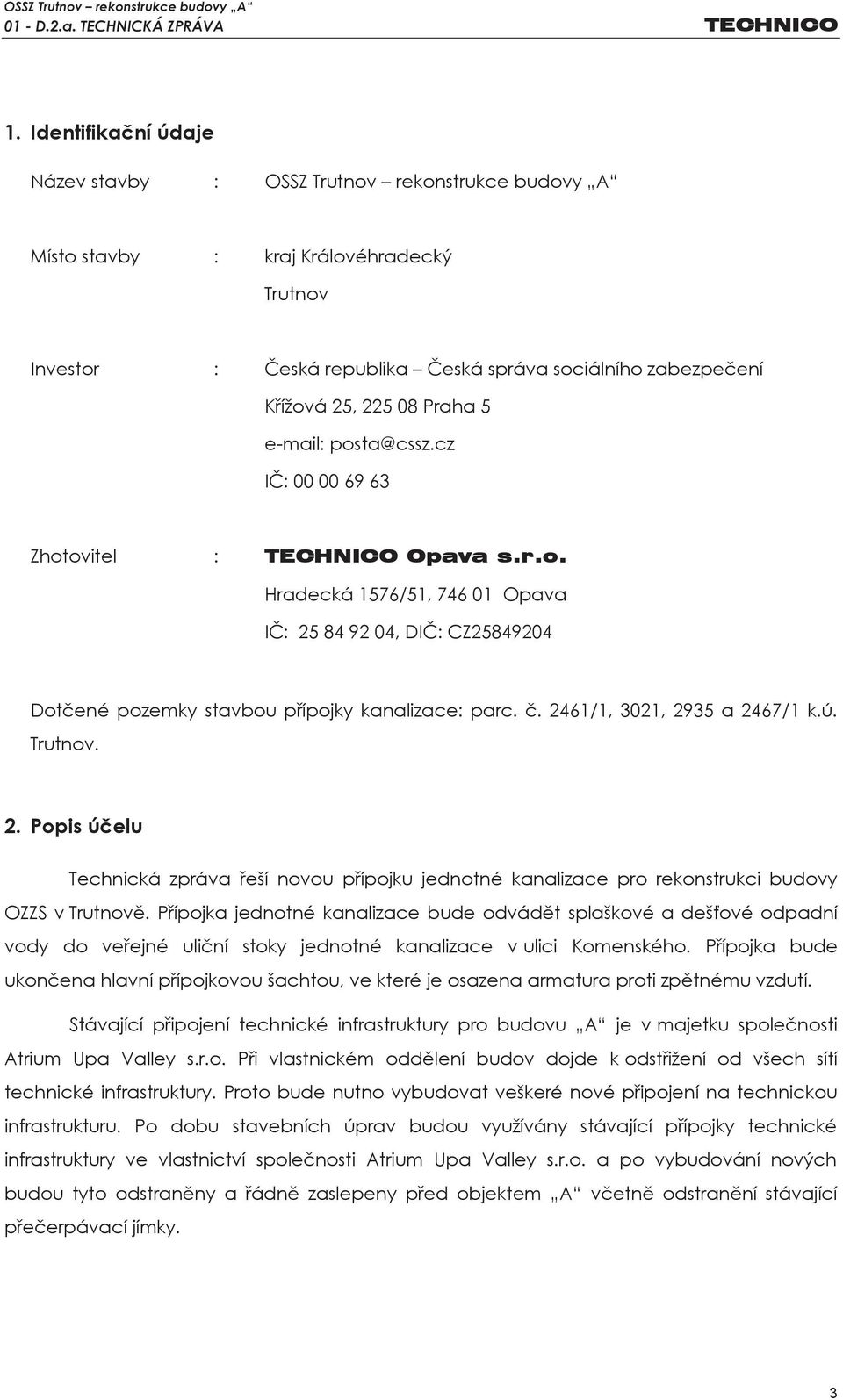 2461/1, 3021, 2935 a 2467/1 k.ú. Trutnov. 2. Popis účelu Technická zpráva řeší novou přípojku jednotné kanalizace pro rekonstrukci budovy OZZS v Trutnově.