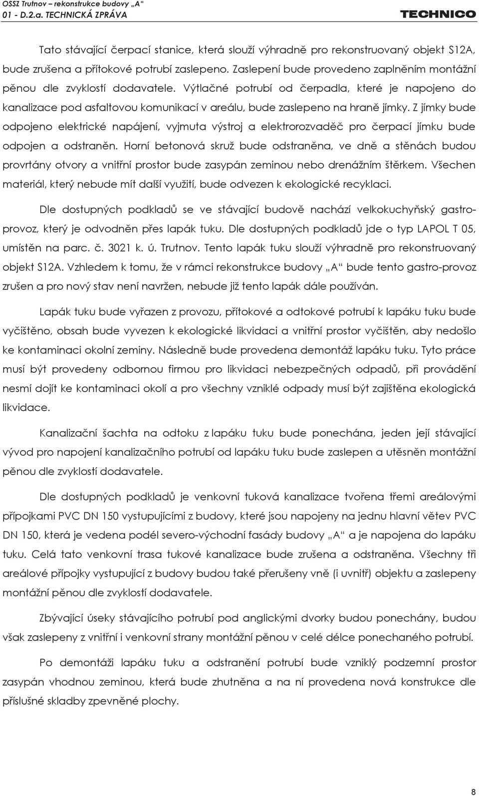 Výtlačné potrubí od čerpadla, které je napojeno do kanalizace pod asfaltovou komunikací v areálu, bude zaslepeno na hraně jímky.