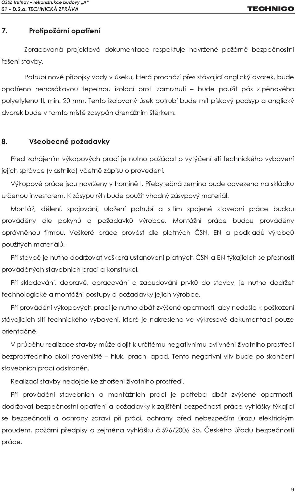 Tento izolovaný úsek potrubí bude mít pískový podsyp a anglický dvorek bude v tomto místě zasypán drenážním štěrkem. 8.