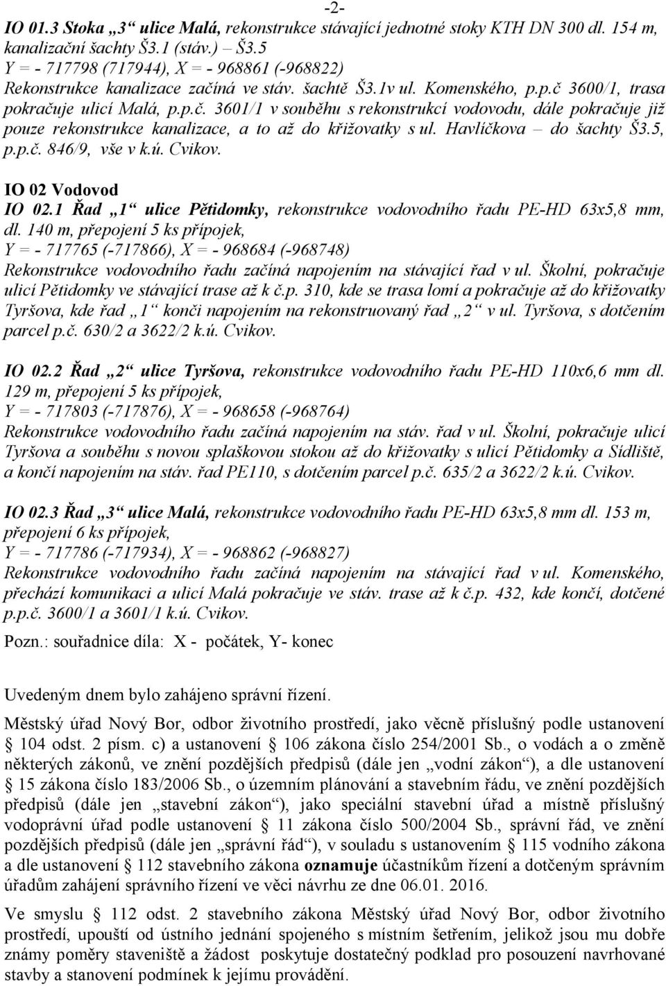Havlíčkova do šachty Š3.5, p.p.č. 846/9, vše v k.ú. Cvikov. IO 02 Vodovod IO 02.1 Řad 1 ulice Pětidomky, rekonstrukce vodovodního řadu PE-HD 63x5,8 mm, dl.