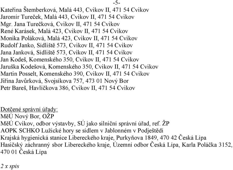 Janková, Sídliště 573, Cvikov II, 471 54 Cvikov Jan Kodeš, Komenského 350, Cvikov II, 471 54 Cvikov Jaruška Kodešová, Komenského 350, Cvikov II, 471 54 Cvikov Martin Posselt, Komenského 390, Cvikov