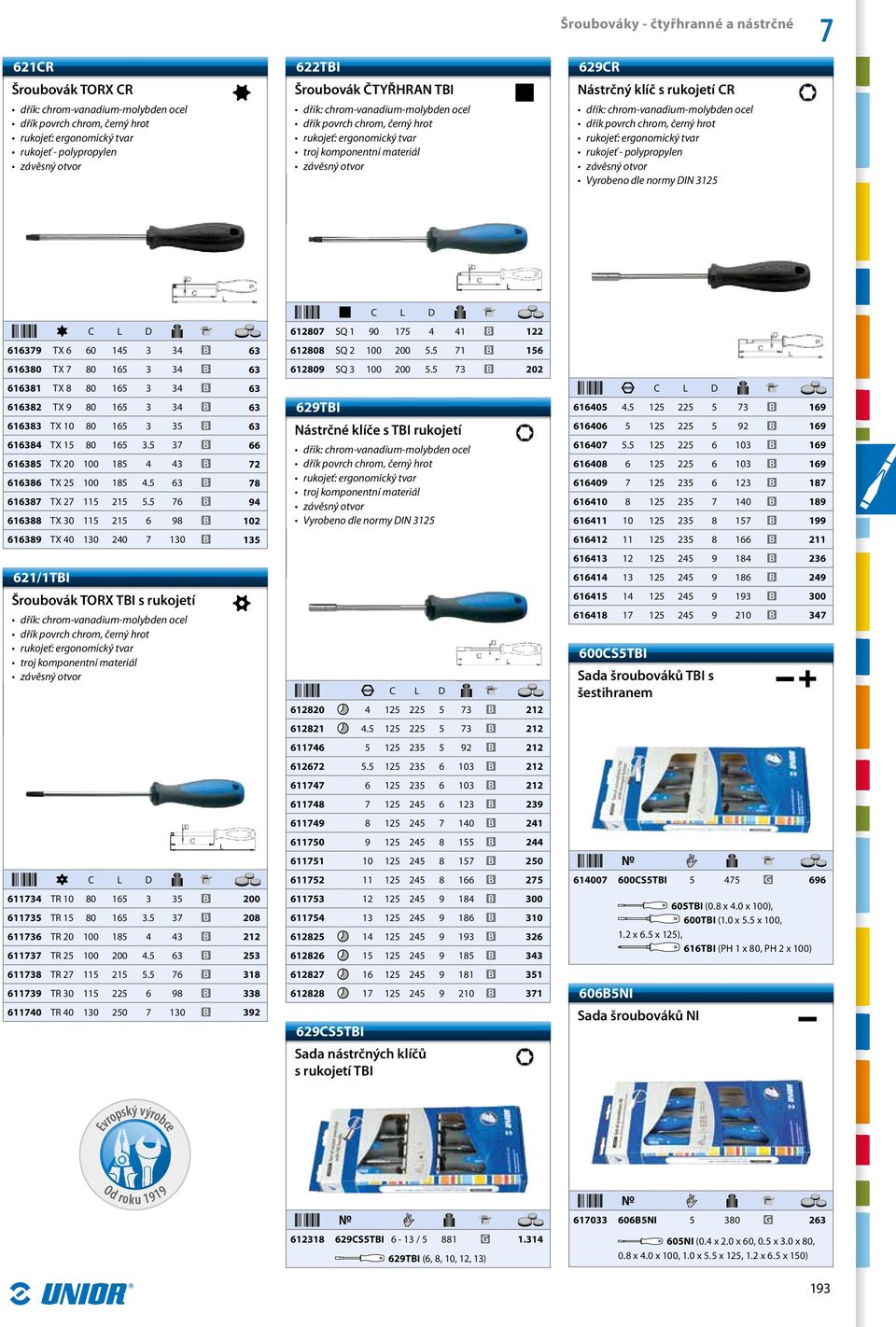 5 37 61 TX 20 100 1 4 43 6186 TX 25 100 1 4.5 61 TX 27 115 215 5.5 76 61 TX 30 115 215 6 98 66 72 78 102 629TBI Nástrčné klíče s TBI rukojetí Vyrobeno dle normy IN 3125 616405 4.