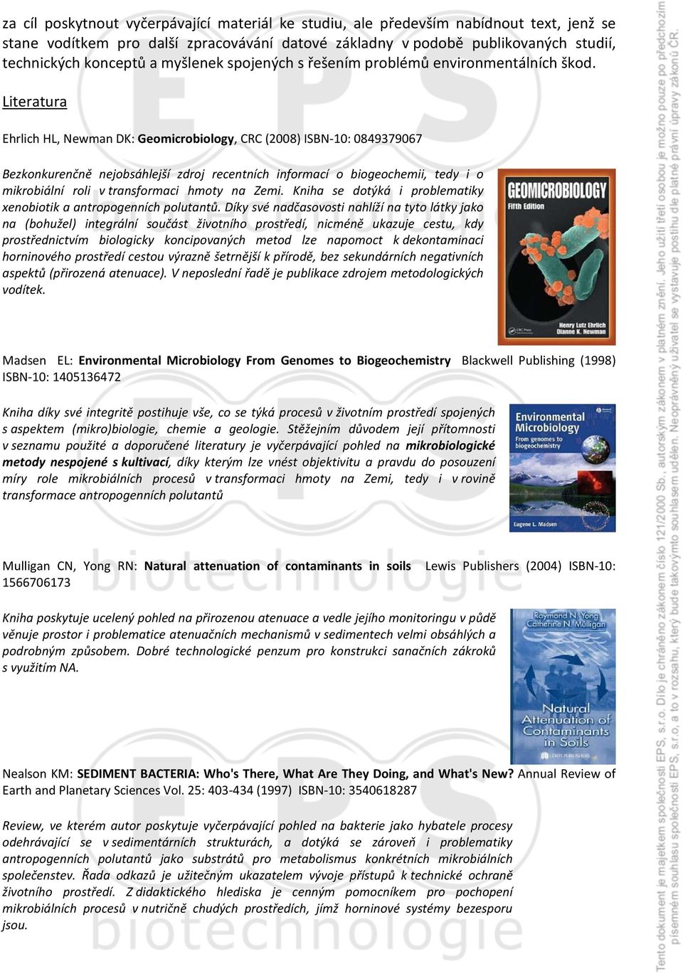 Literatura Ehrlich HL, Newman DK: Geomicrobiology, CRC (2008) ISBN-10: 0849379067 Bezkonkurenčně nejobsáhlejší zdroj recentních informací o biogeochemii, tedy i o mikrobiální roli v transformaci