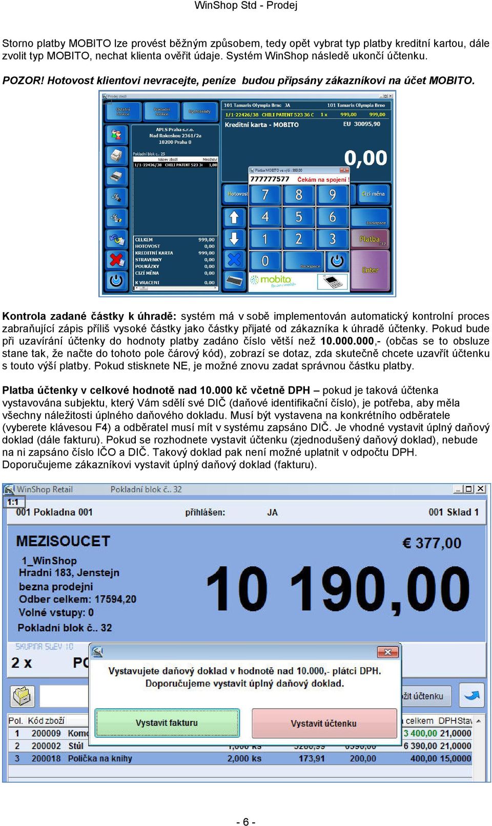 Kontrola zadané částky k úhradě: systém má v sobě implementován automatický kontrolní proces zabraňující zápis příliš vysoké částky jako částky přijaté od zákazníka k úhradě účtenky.