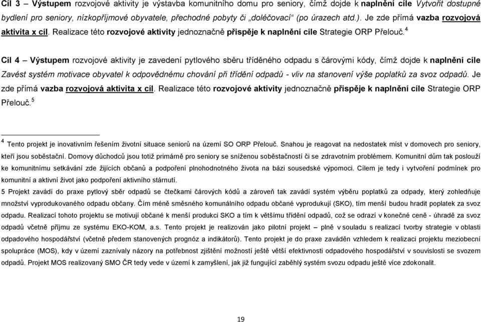 4 Cíl 4 Výstupem rozvojové aktivity je zavedení pytlového sběru tříděného odpadu s čárovými kódy, čímž dojde k naplnění cíle Zavést systém motivace obyvatel k odpovědnému chování při třídění odpadů -