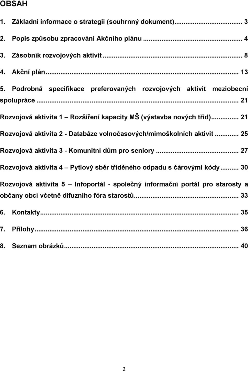 .. 21 Rozvojová aktivita 2 - Databáze volnočasových/mimoškolních aktivit... 25 Rozvojová aktivita 3 - Komunitní dům pro seniory.