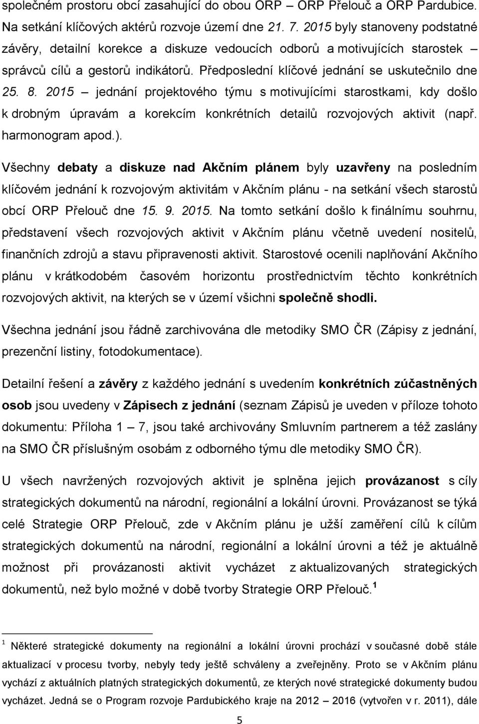 2015 jednání projektového týmu s motivujícími starostkami, kdy došlo k drobným úpravám a korekcím konkrétních detailů rozvojových aktivit (např. harmonogram apod.).