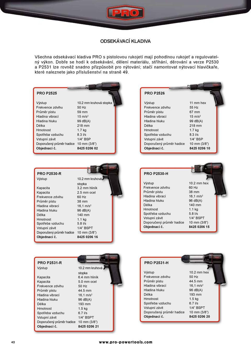 příslušenství na straně 49. PRO P2525 10.2 mm kruhová stopka 50 Hz 59 mm Hladina vibrací 15 m/s 2 99 db(a) 218 mm 1.7 kg Spotřeba vzduchu 8.3 l/s Objednací č.