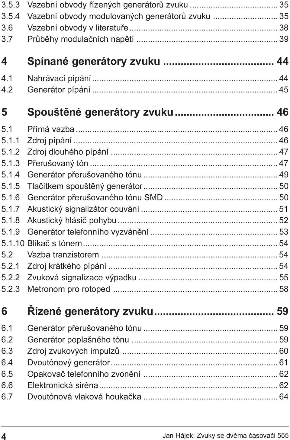 pøerušovaného tónu 49 5 1 5 Tlaèítkem spouštìný generátor 50 5 1 6 Generátor pøerušovaného tónu SMD 50 5 1 7 Akustický signalizátor couvání 51 5 1 8 Akustický hlásiè pohybu 52 5 1 9 Generátor