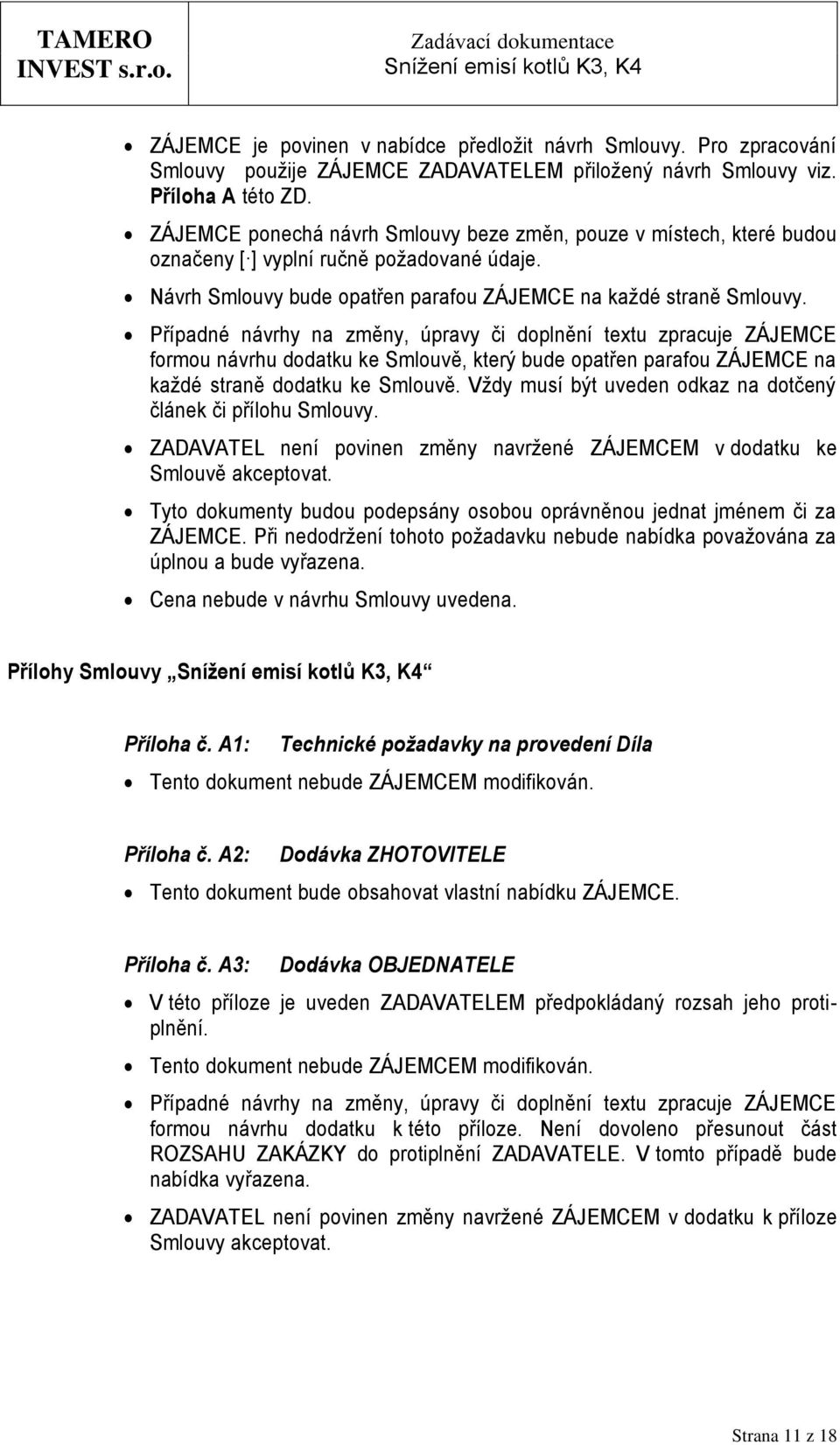 Případné návrhy na změny, úpravy či doplnění textu zpracuje ZÁJEMCE formou návrhu dodatku ke Smlouvě, který bude opatřen parafou ZÁJEMCE na každé straně dodatku ke Smlouvě.