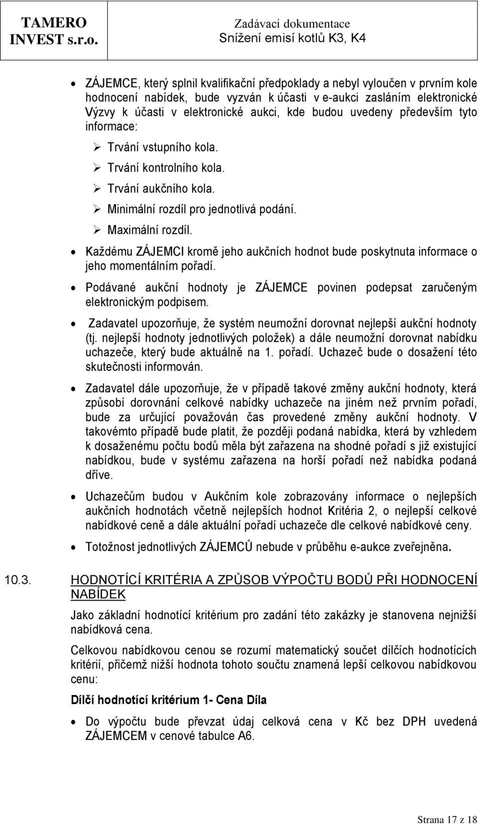 Každému ZÁJEMCI kromě jeho aukčních hodnot bude poskytnuta informace o jeho momentálním pořadí. Podávané aukční hodnoty je ZÁJEMCE povinen podepsat zaručeným elektronickým podpisem.