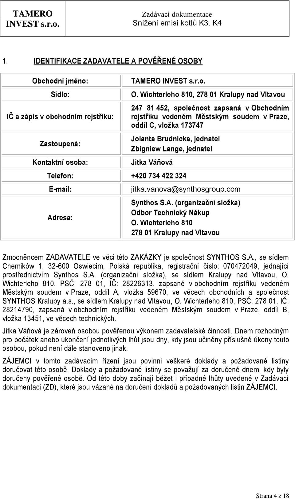 jednatel Jitka Váňová Telefon: +420 734 422 324 E-mail: Adresa: jitka.vanova@synthosgroup.com Synthos S.A. (organizační složka) Odbor Technický Nákup O.