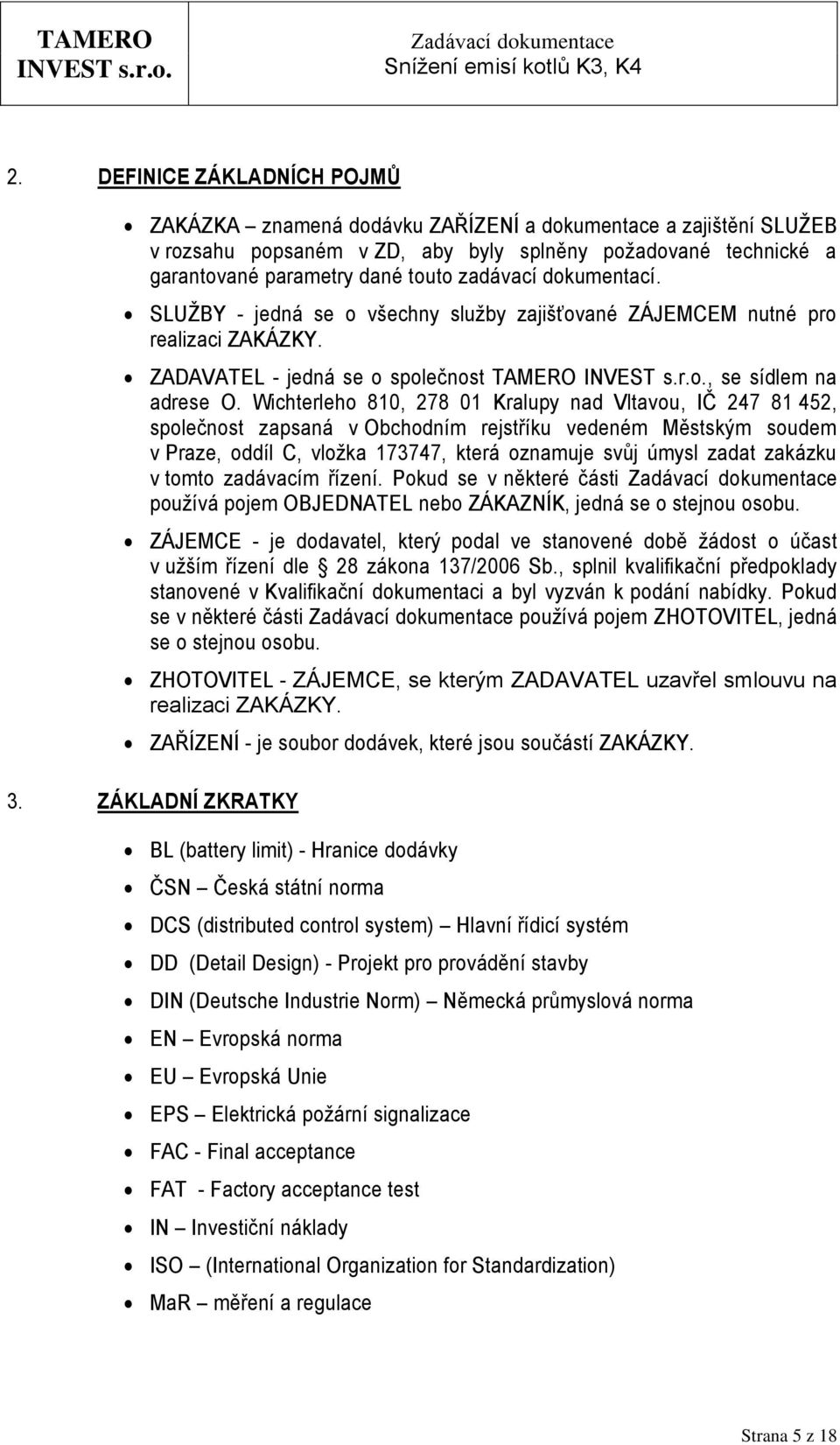 Wichterleho 810, 278 01 Kralupy nad Vltavou, IČ 247 81 452, společnost zapsaná v Obchodním rejstříku vedeném Městským soudem v Praze, oddíl C, vložka 173747, která oznamuje svůj úmysl zadat zakázku v