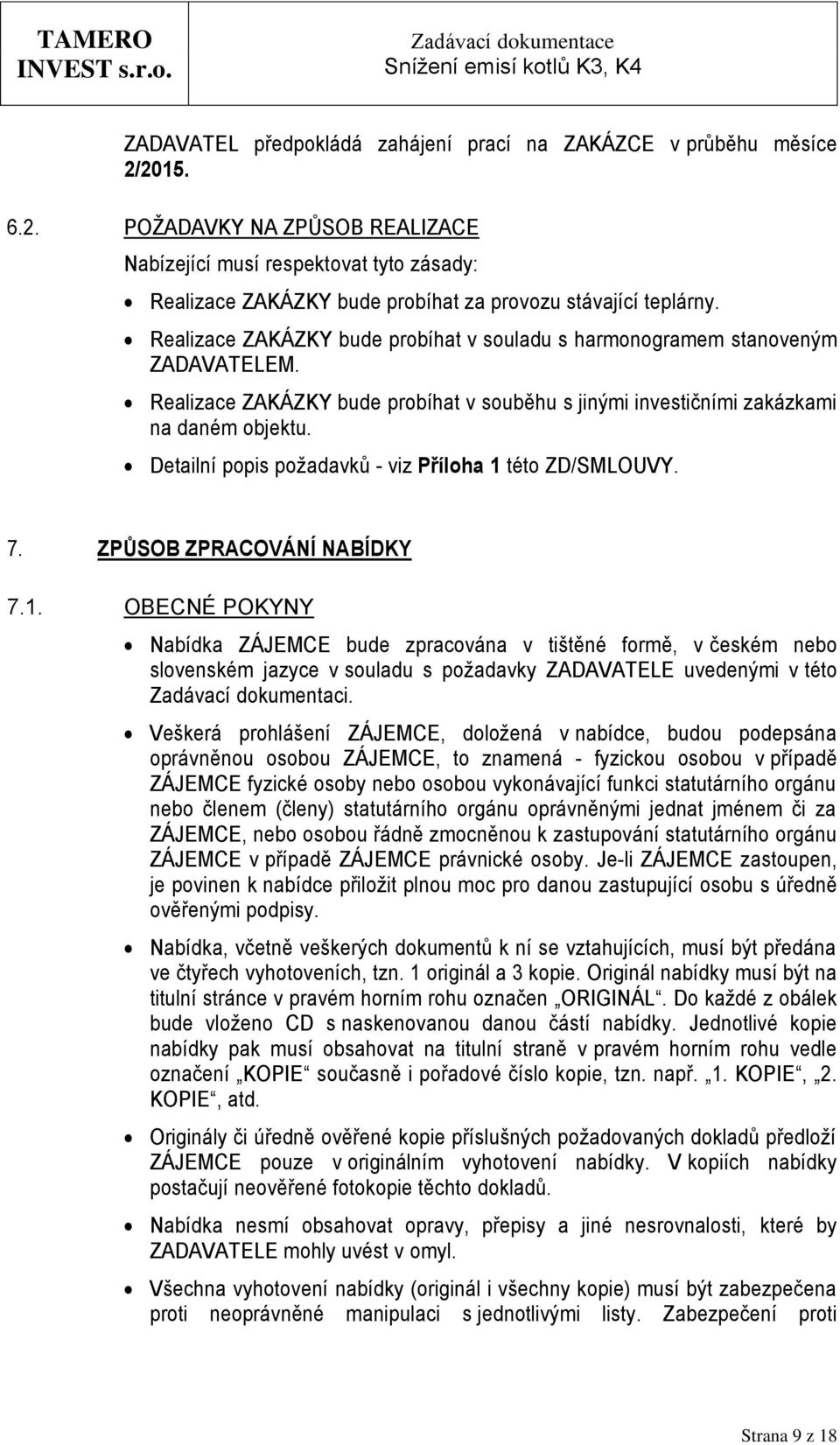 Realizace ZAKÁZKY bude probíhat v souladu s harmonogramem stanoveným ZADAVATELEM. Realizace ZAKÁZKY bude probíhat v souběhu s jinými investičními zakázkami na daném objektu.